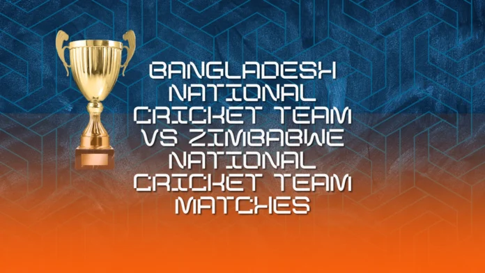 Bangladesh National Cricket Team vs Zimbabwe National Cricket Team Matches