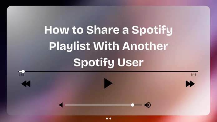 How to Share a Spotify Playlist With Another Spotify User