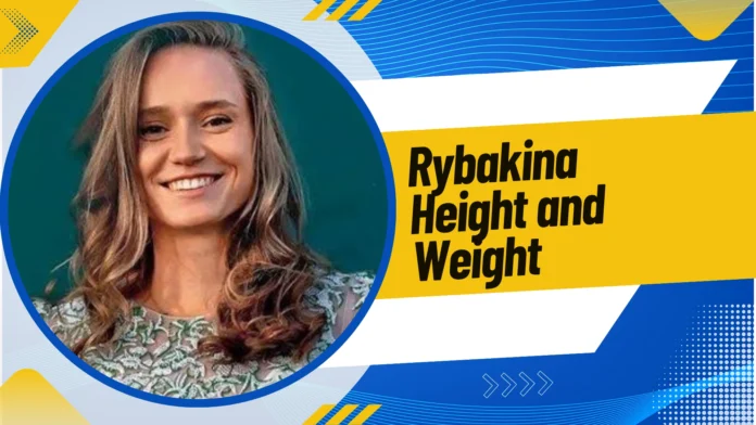 Rybakina Height and Weight